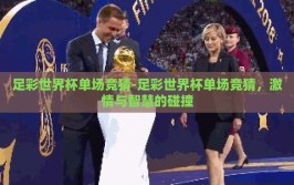 足彩世界杯单场竞猜-足彩世界杯单场竞猜，激情与智慧的碰撞