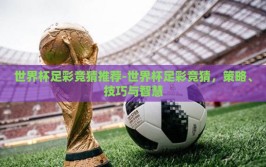 世界杯足彩竞猜推荐-世界杯足彩竞猜，策略、技巧与智慧