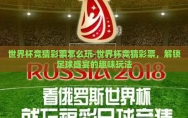世界杯竞猜彩票怎么玩-世界杯竞猜彩票，解锁足球盛宴的趣味玩法
