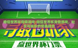 微信世界杯竞猜游戏-微信世界杯竞猜游戏，社交与娱乐的完美融合