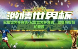 冠军世界杯竞猜-冠军世界杯竞猜，激情与智慧的碰撞