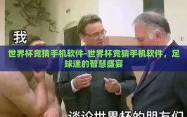世界杯竞猜手机软件-世界杯竞猜手机软件，足球迷的智慧盛宴