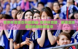 世界杯竞猜百科最新版-世界杯竞猜，解锁足球盛宴的趣味新篇章
