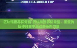 区块链世界杯竞猜-区块链世界杯竞猜，重塑传统体育赛事互动的革新力量