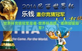 世界杯竞猜冠军是谁-世界杯竞猜，谁将加冕冠军？