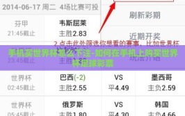 手机买世界杯怎么下注-如何在手机上购买世界杯足球彩票
