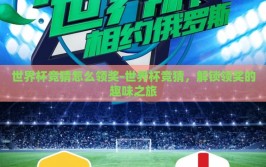 世界杯竞猜怎么领奖-世界杯竞猜，解锁领奖的趣味之旅