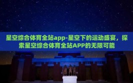 星空综合体育全站app-星空下的运动盛宴，探索星空综合体育全站APP的无限可能