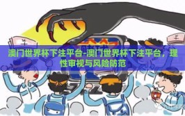 澳门世界杯下注平台-澳门世界杯下注平台，理性审视与风险防范