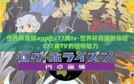世界杯竞猜app丛c77典tv-世界杯竞猜新体验，C77典TV的独特魅力