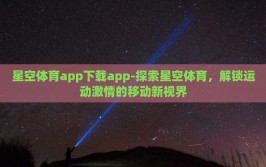 星空体育app下载app-探索星空体育，解锁运动激情的移动新视界