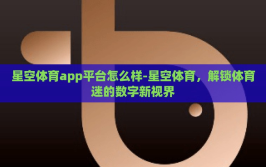 星空体育app平台怎么样-星空体育，解锁体育迷的数字新视界