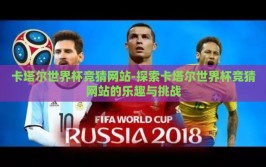 卡塔尔世界杯竞猜网站-探索卡塔尔世界杯竞猜网站的乐趣与挑战