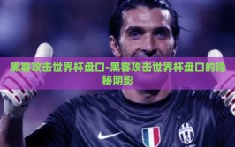 黑客攻击世界杯盘口-黑客攻击世界杯盘口的隐秘阴影