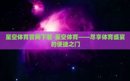 星空体育官网下载-星空体育——尽享体育盛宴的便捷之门