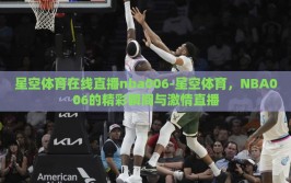 星空体育在线直播nba006-星空体育，NBA006的精彩瞬间与激情直播