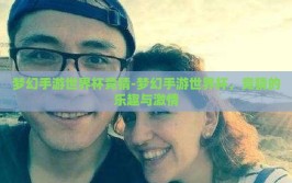 梦幻手游世界杯竞猜-梦幻手游世界杯，竞猜的乐趣与激情