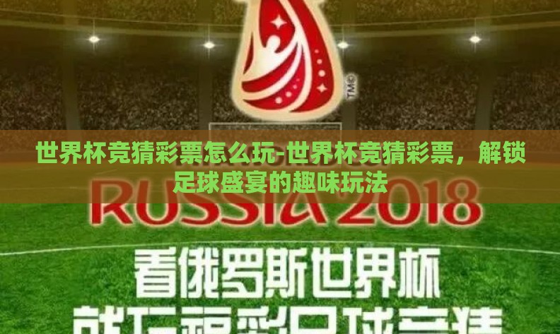 世界杯竞猜彩票怎么玩-世界杯竞猜彩票,解锁足球盛宴的趣味玩法 世界杯竞猜彩票怎么玩-世界杯竞猜彩票,解锁足球盛宴的趣味玩法