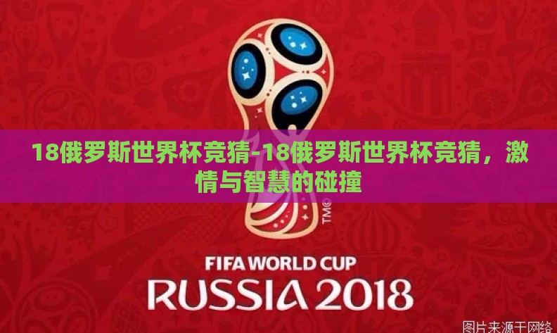 18俄罗斯世界杯竞猜-18俄罗斯世界杯竞猜,激情与智慧的碰撞 18俄罗斯世界杯竞猜-18俄罗斯世界杯竞猜,激情与智慧的碰撞