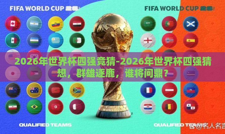 2026年世界杯四强竞猜-2026年世界杯四强猜想，群雄逐鹿，谁将问鼎？
