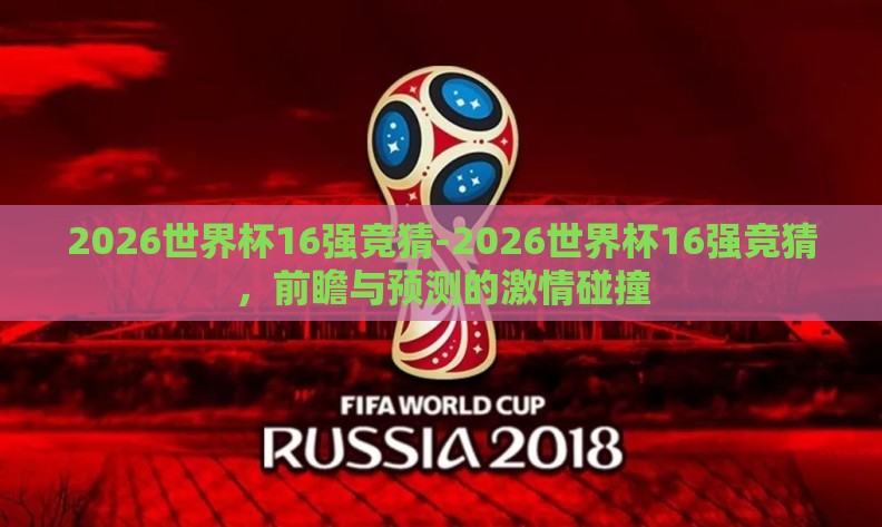 2026世界杯16强竞猜-2026世界杯16强竞猜，前瞻与预测的激情碰撞