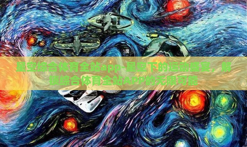 星空综合体育全站app-星空下的运动盛宴，解锁综合体育全站APP的无限可能