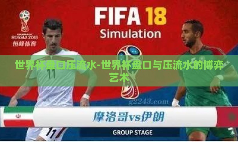 世界杯盘口压流水-世界杯盘口与压流水的博弈艺术 世界杯盘口压流水-世界杯盘口与压流水的博弈艺术