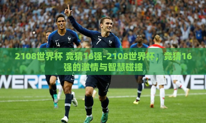 2108世界杯 竞猜16强-2108世界杯，竞猜16强的激情与智慧碰撞