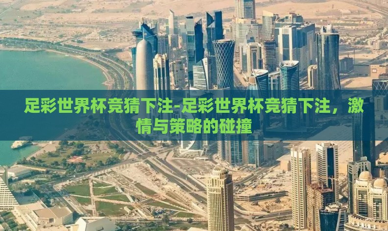 足彩世界杯竞猜下注-足彩世界杯竞猜下注，激情与策略的碰撞