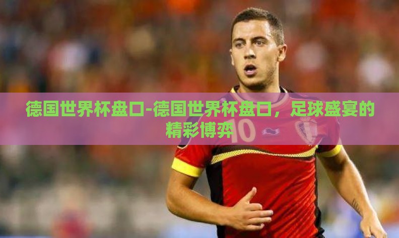 德国世界杯盘口-德国世界杯盘口，足球盛宴的精彩博弈