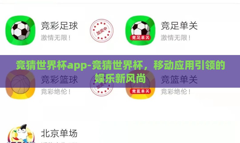 竞猜世界杯app-竞猜世界杯,移动应用引领的娱乐新风尚 竞猜世界杯app-竞猜世界杯,移动应用引领的娱乐新风尚