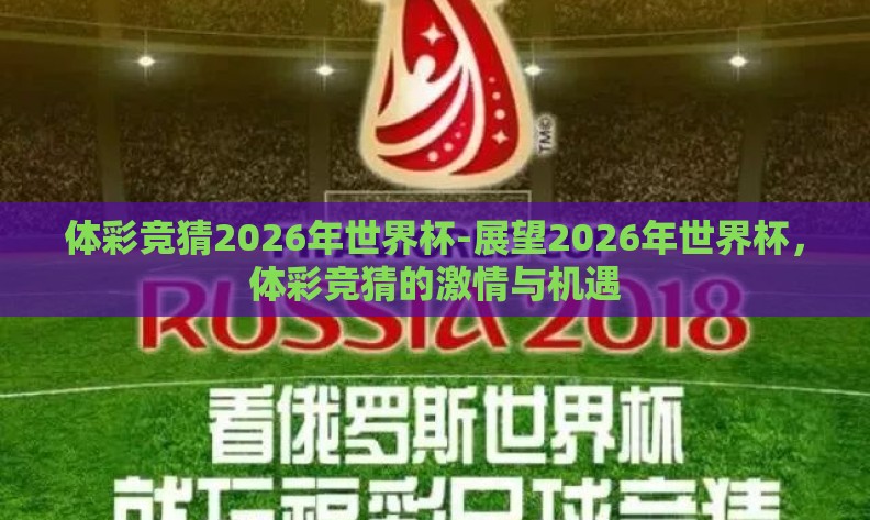 体彩竞猜2026年世界杯-展望2026年世界杯,体彩竞猜的激情与机遇 体彩竞猜2026年世界杯-展望2026年世界杯,体彩竞猜的激情与机遇