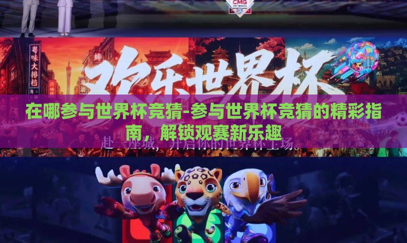 在哪参与世界杯竞猜-参与世界杯竞猜的精彩指南,解锁观赛新乐趣 在哪参与世界杯竞猜-参与世界杯竞猜的精彩指南,解锁观赛新乐趣