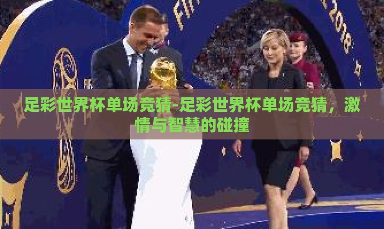 足彩世界杯单场竞猜-足彩世界杯单场竞猜,激情与智慧的碰撞 足彩世界杯单场竞猜-足彩世界杯单场竞猜,激情与智慧的碰撞