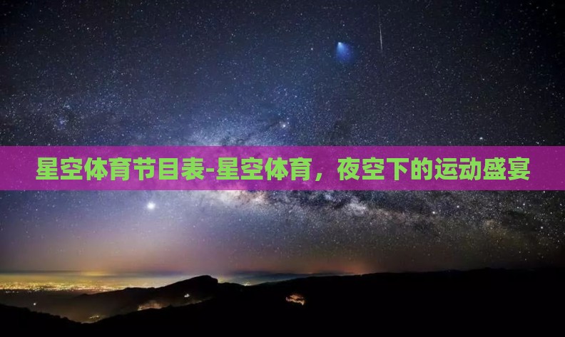 星空体育节目表-星空体育,夜空下的运动盛宴 星空体育节目表-星空体育,夜空下的运动盛宴