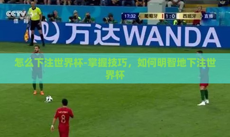 怎么下注世界杯-掌握技巧,如何明智地下注世界杯 怎么下注世界杯-掌握技巧,如何明智地下注世界杯