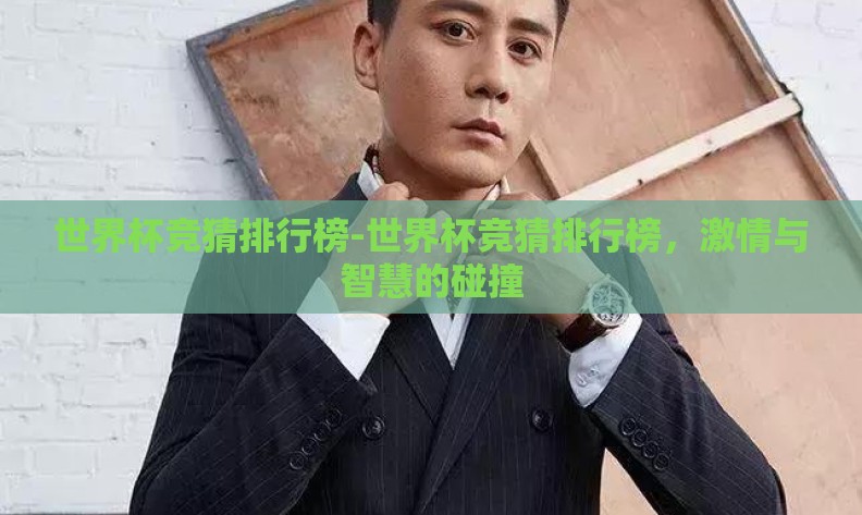 世界杯竞猜排行榜-世界杯竞猜排行榜,激情与智慧的碰撞 世界杯竞猜排行榜-世界杯竞猜排行榜,激情与智慧的碰撞