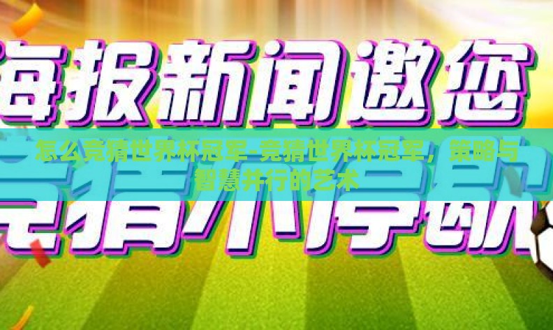怎么竞猜世界杯冠军-竞猜世界杯冠军,策略与智慧并行的艺术 怎么竞猜世界杯冠军-竞猜世界杯冠军,策略与智慧并行的艺术