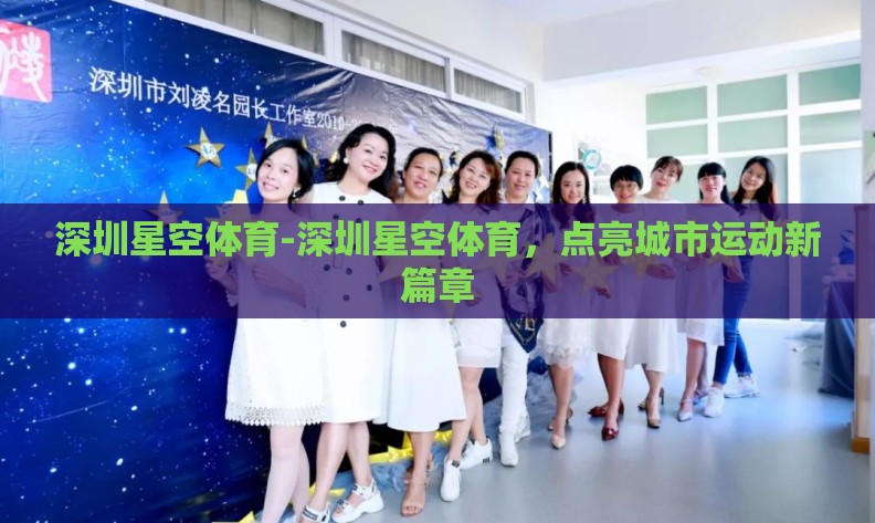 深圳星空体育-深圳星空体育，点亮城市运动新篇章