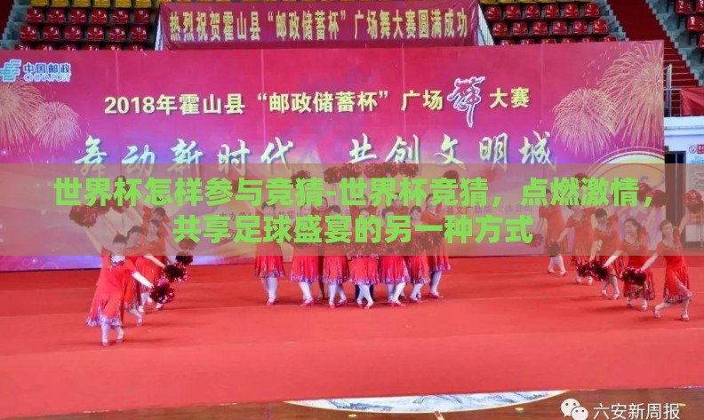 世界杯怎样参与竞猜-世界杯竞猜，点燃激情，共享足球盛宴的另一种方式