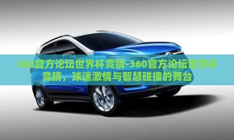 360官方论坛世界杯竞猜-360官方论坛世界杯竞猜，球迷激情与智慧碰撞的舞台