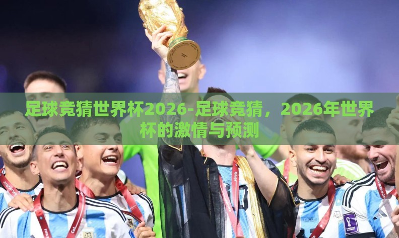 足球竞猜世界杯2026-足球竞猜，2026年世界杯的激情与预测