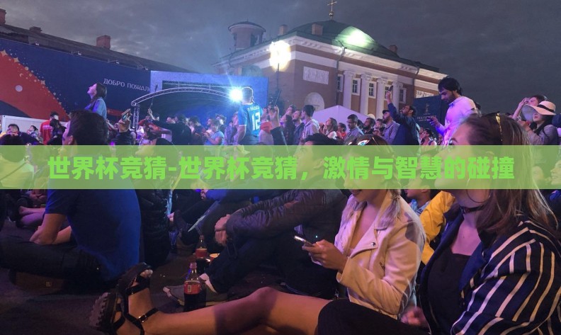 世界杯竞猜-世界杯竞猜，激情与智慧的碰撞