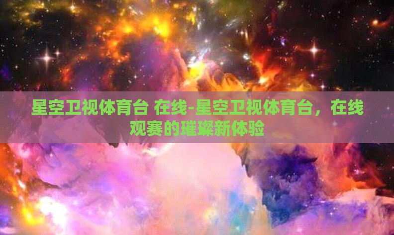 星空卫视体育台 在线-星空卫视体育台，在线观赛的璀璨新体验
