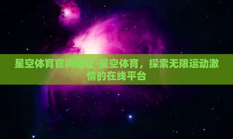 星空体育官网地址-星空体育，探索无限运动激情的在线平台