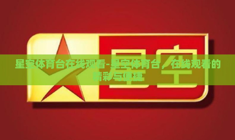 星空体育台在线观看-星空体育台，在线观看的精彩与便捷
