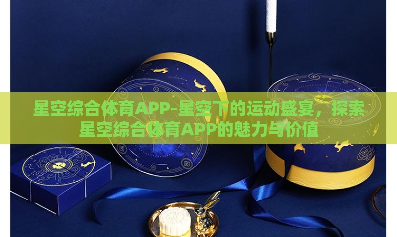 星空综合体育APP-星空下的运动盛宴，探索星空综合体育APP的魅力与价值