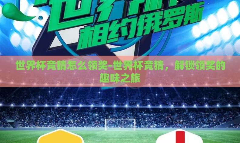 世界杯竞猜怎么领奖-世界杯竞猜，解锁领奖的趣味之旅