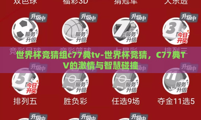 世界杯竞猜组c77典tv-世界杯竞猜,C77典TV的激情与智慧碰撞 世界杯竞猜组c77典tv-世界杯竞猜,C77典TV的激情与智慧碰撞