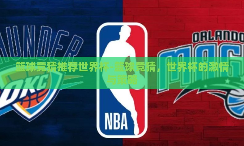 篮球竞猜推荐世界杯-篮球竞猜,世界杯的激情与策略 篮球竞猜推荐世界杯-篮球竞猜,世界杯的激情与策略